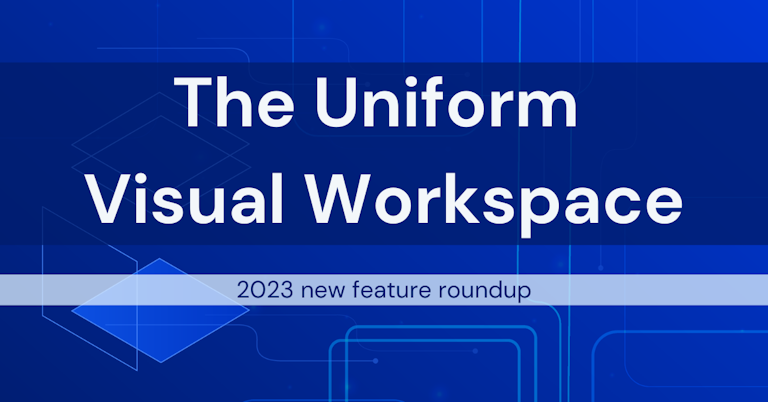 The Uniform Visual Workspace: 2023 new feature roundup