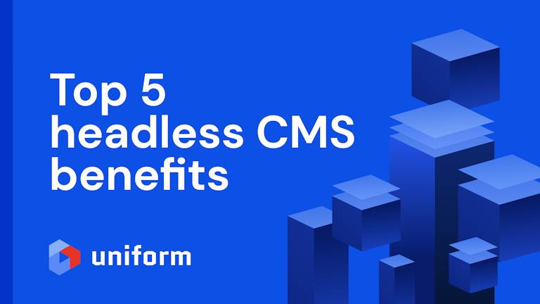Top five headless CMS benefits