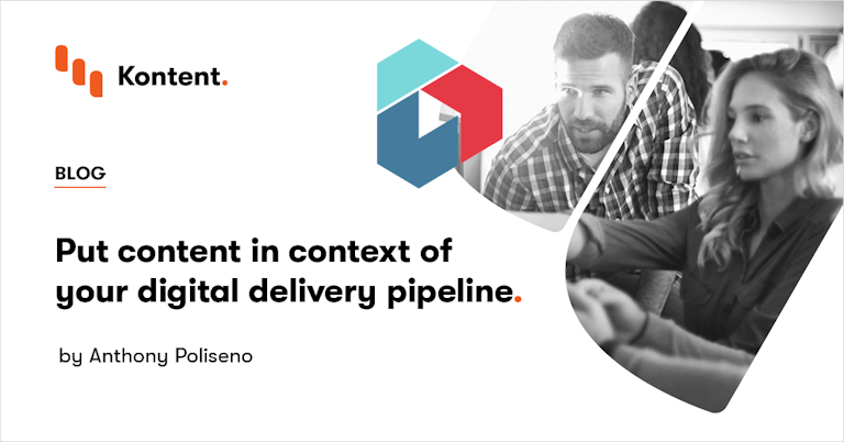 Put content in context of your digital delivery pipeline